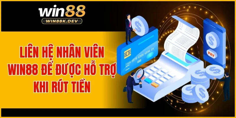 Liên hệ nhân viên WIN88 để được hỗ trợ khi rút tiền
