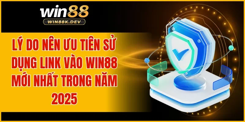 Lý do nên ưu tiên sử dụng link vào WIN88 mới nhất trong năm 2025