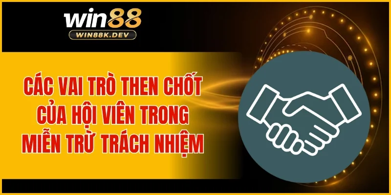 Các vai trò then chốt của hội viên trong miễn trừ trách nhiệm