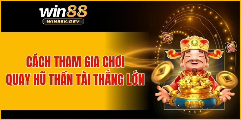 Cách tham gia chơi quay hũ thần tài thắng lớn
