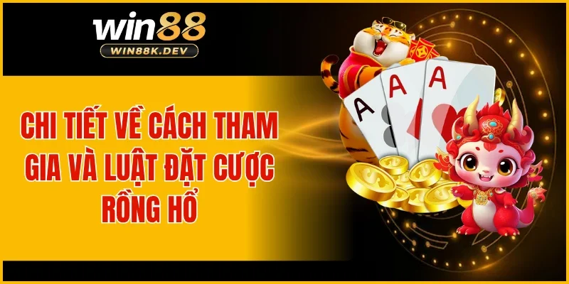 Chi tiết về cách tham gia và luật đặt cược rồng hổ