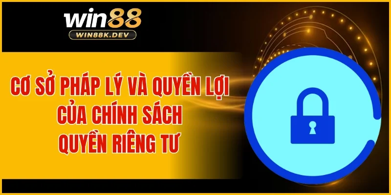 Cơ sở pháp lý và quyền lợi của chính sách quyền riêng tư