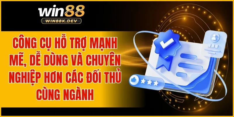 Công cụ hỗ trợ mạnh mẽ, dễ dùng và chuyên nghiệp hơn các đối thủ cùng ngành