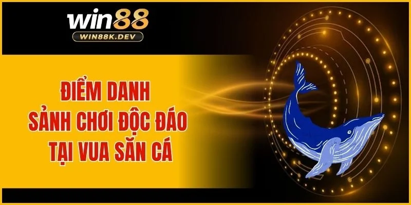 Điểm danh sảnh chơi độc đáo tại vua săn cá