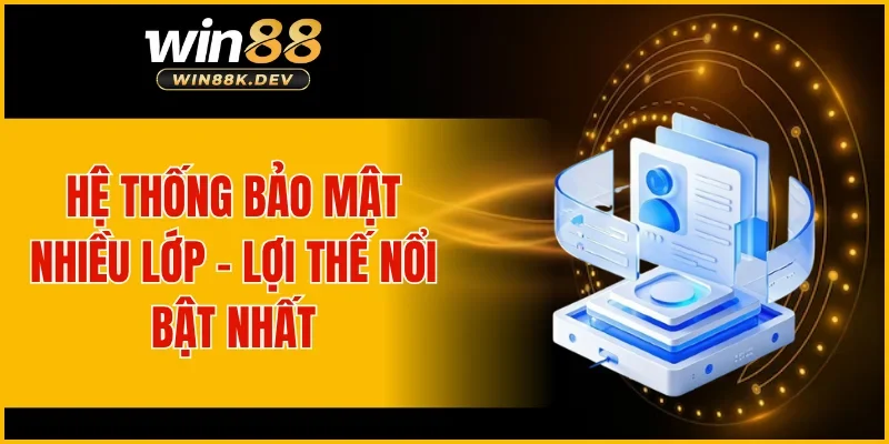 Hệ thống bảo mật nhiều lớp – lợi thế nổi bật nhất