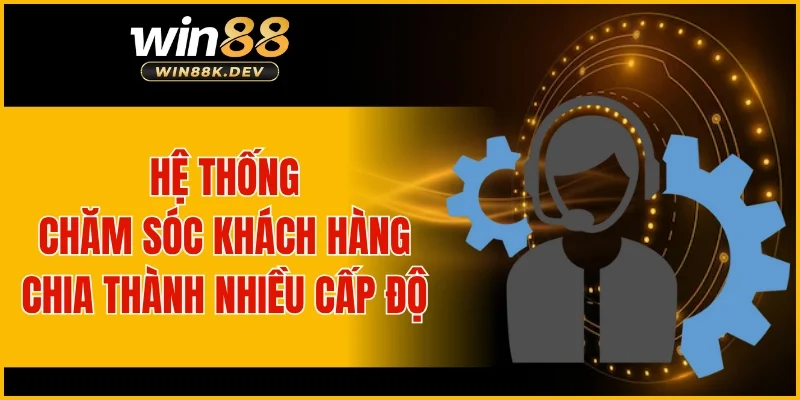 Hệ thống chăm sóc khách hàng chia thành nhiều cấp độ