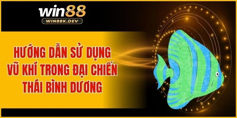 Hướng dẫn sử dụng vũ khí trong đại chiến thái bình dương