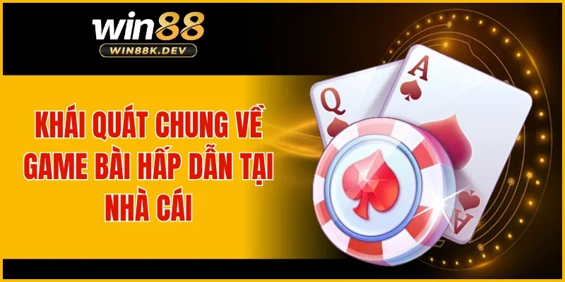 Khái quát chung về game bài hấp dẫn tại nhà cái