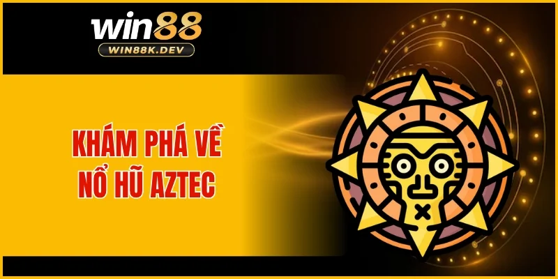 Khám phá về nổ hũ Aztec