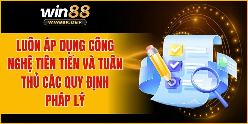 Luôn áp dụng công nghệ tiên tiến và tuân thủ các quy định pháp lý