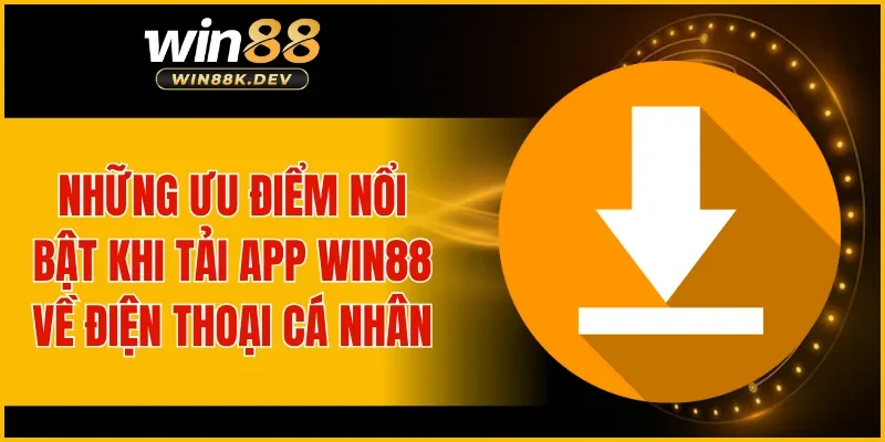 Những ưu điểm nổi bật khi tải app WIN88 về điện thoại cá nhân
