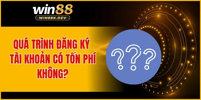 Quá trình đăng ký tài khoản có tốn phí không?