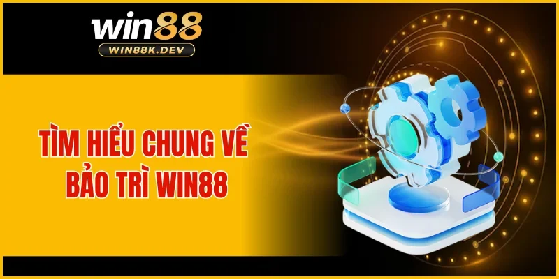 Tìm hiểu chung về bảo trì WIN88