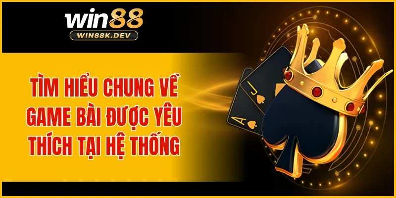 Tìm hiểu chung về game bài được yêu thích tại hệ thống