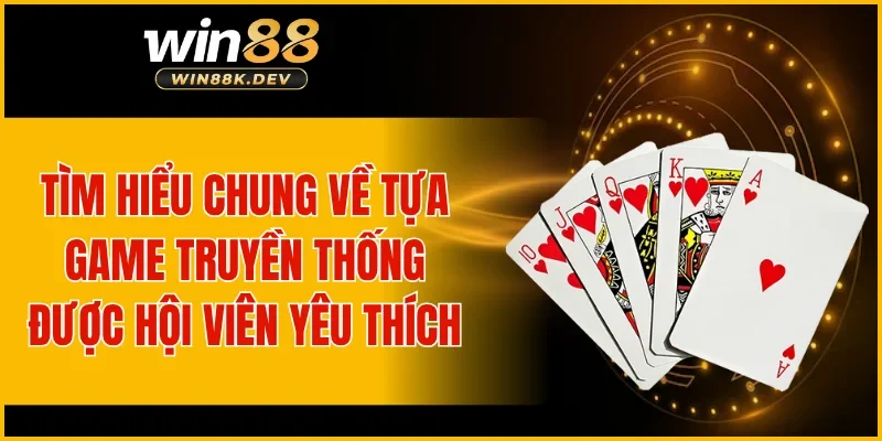 Tìm hiểu chung về tựa game truyền thống được hội viên yêu thích