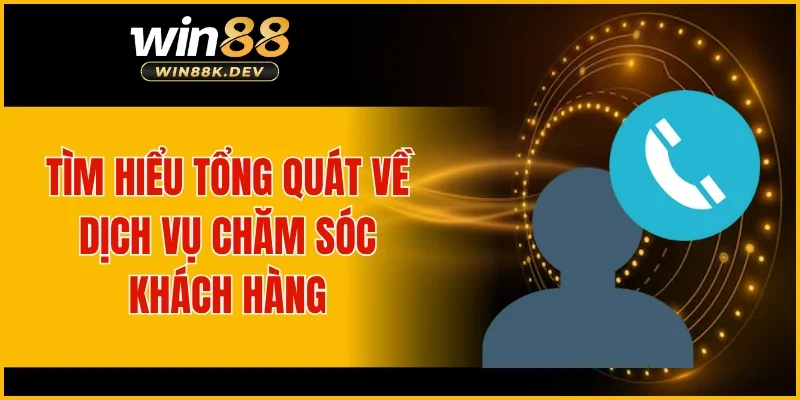 Tìm hiểu tổng quát về dịch vụ chăm sóc khách hàng