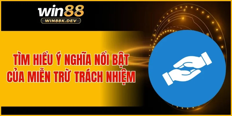 Tìm hiểu ý nghĩa nổi bật của miễn trừ trách nhiệm